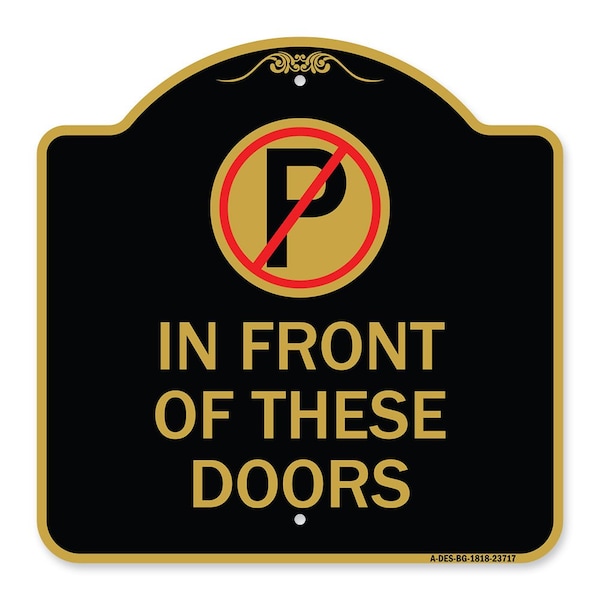 Signmission No Parking in Front of These Doors W/ Graphic, Black & Gold Aluminum Sign, 18" x 18", BG-1818-23717 A-DES-BG-1818-23717 - main